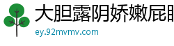大胆露阴娇嫩屁眼诱惑挑逗国产裸聊